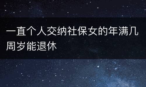 一直个人交纳社保女的年满几周岁能退休