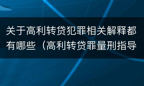关于高利转贷犯罪相关解释都有哪些（高利转贷罪量刑指导意见）