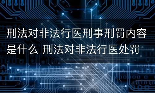 刑法对非法行医刑事刑罚内容是什么 刑法对非法行医处罚