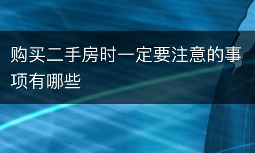 购买二手房时一定要注意的事项有哪些