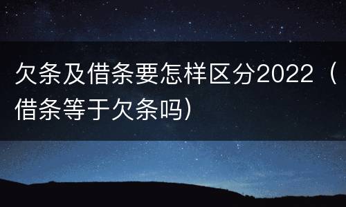 欠条及借条要怎样区分2022（借条等于欠条吗）