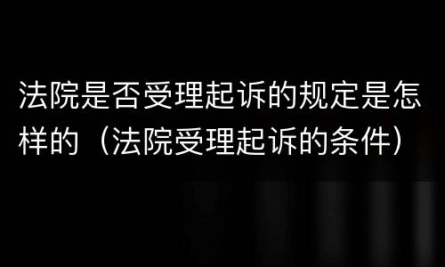 法院是否受理起诉的规定是怎样的（法院受理起诉的条件）