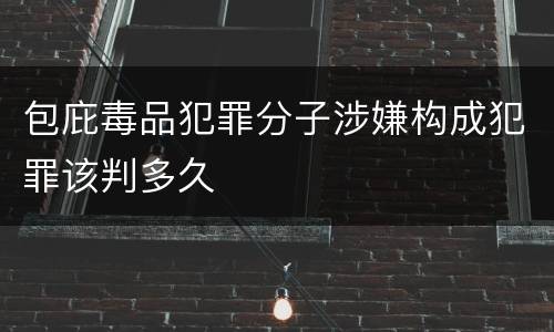 包庇毒品犯罪分子涉嫌构成犯罪该判多久