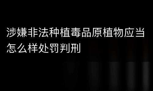涉嫌非法种植毒品原植物应当怎么样处罚判刑