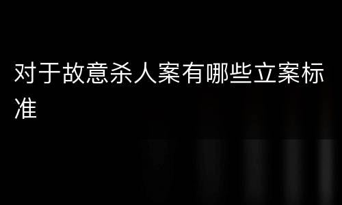 对于故意杀人案有哪些立案标准