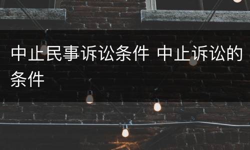 中止民事诉讼条件 中止诉讼的条件