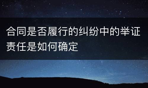 合同是否履行的纠纷中的举证责任是如何确定