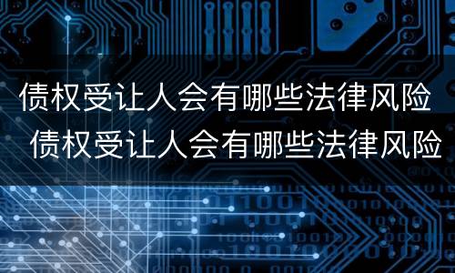 债权受让人会有哪些法律风险 债权受让人会有哪些法律风险呢
