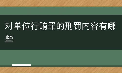 对单位行贿罪的刑罚内容有哪些