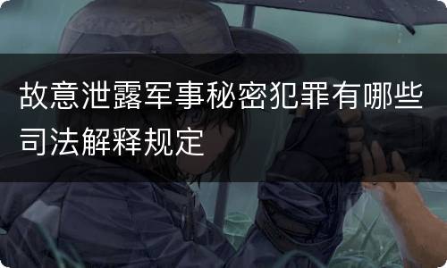 故意泄露军事秘密犯罪有哪些司法解释规定