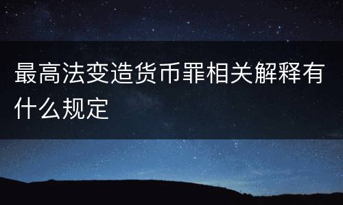 最高法变造货币罪相关解释有什么规定