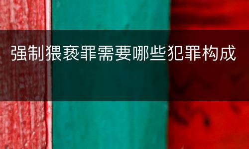 强制猥亵罪需要哪些犯罪构成