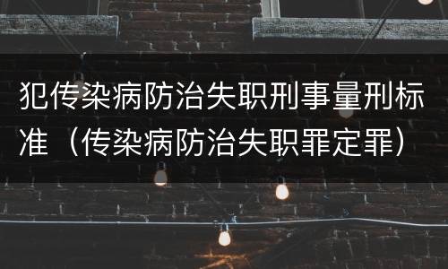 犯传染病防治失职刑事量刑标准（传染病防治失职罪定罪）