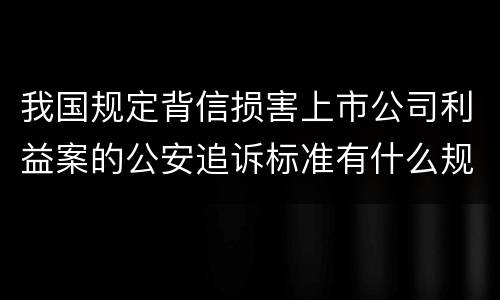 我国规定背信损害上市公司利益案的公安追诉标准有什么规定