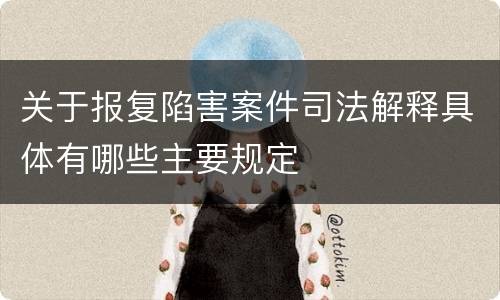关于报复陷害案件司法解释具体有哪些主要规定