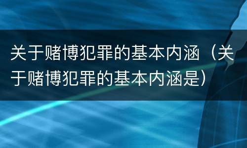 关于赌博犯罪的基本内涵（关于赌博犯罪的基本内涵是）