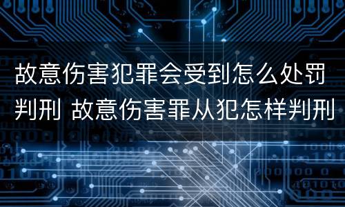 故意伤害犯罪会受到怎么处罚判刑 故意伤害罪从犯怎样判刑