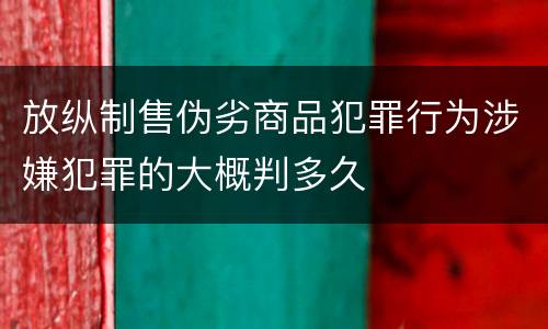 放纵制售伪劣商品犯罪行为涉嫌犯罪的大概判多久