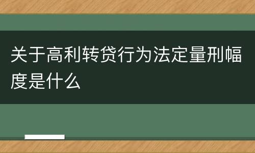 关于高利转贷行为法定量刑幅度是什么