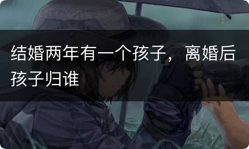 结婚两年有一个孩子，离婚后孩子归谁