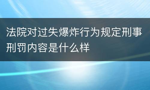 法院对过失爆炸行为规定刑事刑罚内容是什么样