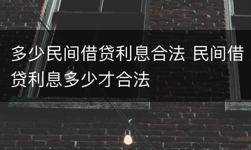 多少民间借贷利息合法 民间借贷利息多少才合法