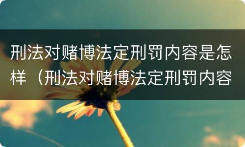 刑法对赌博法定刑罚内容是怎样（刑法对赌博法定刑罚内容是怎样认定的）