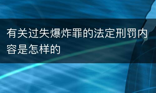 有关过失爆炸罪的法定刑罚内容是怎样的