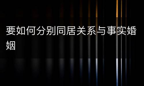 要如何分别同居关系与事实婚姻