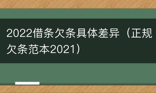 2022借条欠条具体差异（正规欠条范本2021）