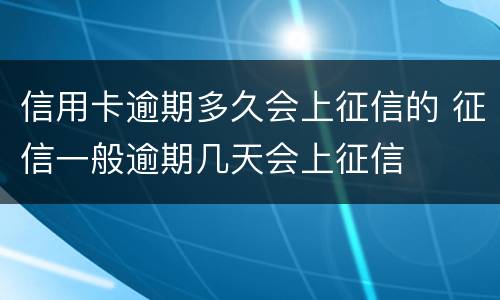 信用卡逾期多久会上征信的 征信一般逾期几天会上征信