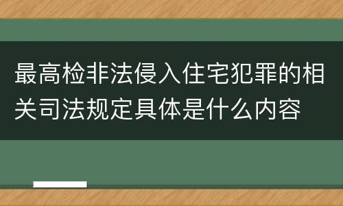 最高检非法侵入住宅犯罪的相关司法规定具体是什么内容