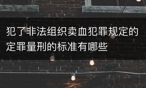 犯了非法组织卖血犯罪规定的定罪量刑的标准有哪些