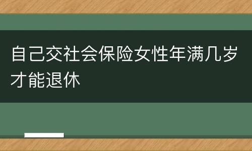 自己交社会保险女性年满几岁才能退休