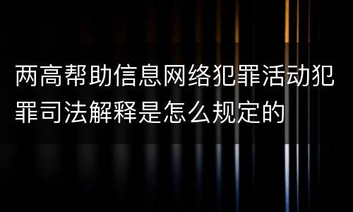 两高帮助信息网络犯罪活动犯罪司法解释是怎么规定的