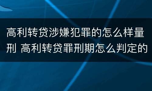 高利转贷涉嫌犯罪的怎么样量刑 高利转贷罪刑期怎么判定的