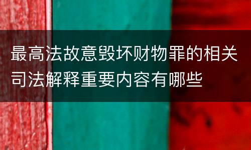 最高法故意毁坏财物罪的相关司法解释重要内容有哪些