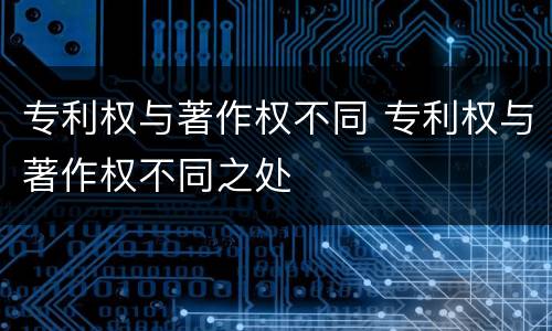 专利权与著作权不同 专利权与著作权不同之处