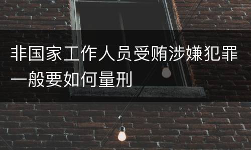 非国家工作人员受贿涉嫌犯罪一般要如何量刑