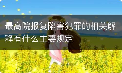 最高院报复陷害犯罪的相关解释有什么主要规定