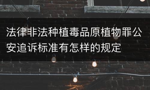 法律非法种植毒品原植物罪公安追诉标准有怎样的规定