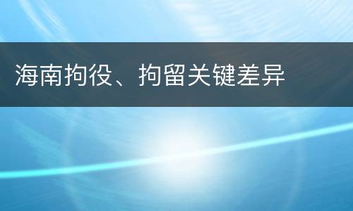 海南拘役、拘留关键差异