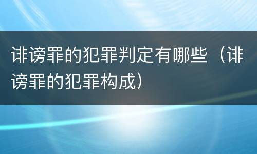 诽谤罪的犯罪判定有哪些（诽谤罪的犯罪构成）