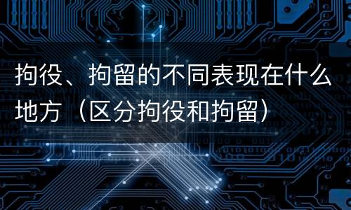 拘役、拘留的不同表现在什么地方（区分拘役和拘留）