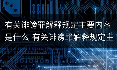 有关诽谤罪解释规定主要内容是什么 有关诽谤罪解释规定主要内容是什么意思