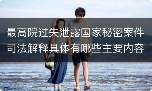 最高院过失泄露国家秘密案件司法解释具体有哪些主要内容