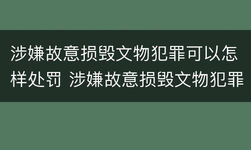 涉嫌故意损毁文物犯罪可以怎样处罚 涉嫌故意损毁文物犯罪可以怎样处罚呢