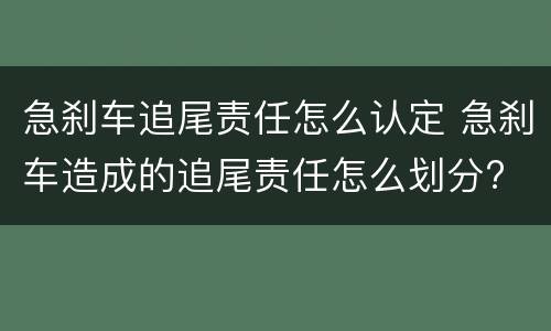 急刹车追尾责任怎么认定 急刹车造成的追尾责任怎么划分?