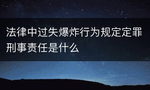法律中过失爆炸行为规定定罪刑事责任是什么