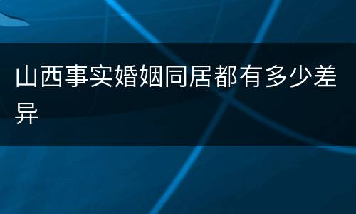 山西事实婚姻同居都有多少差异